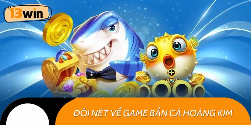 Đôi nét về game bắn cá hoàng kim được yêu thích