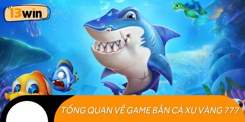 Tìm hiểu tổng quan về game bắn cá xu Vàng 777 đầy thú vị
