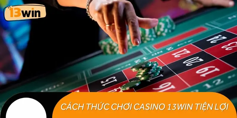 Cách thức chơi Casino 13WIN tiện lợi trong năm 2025