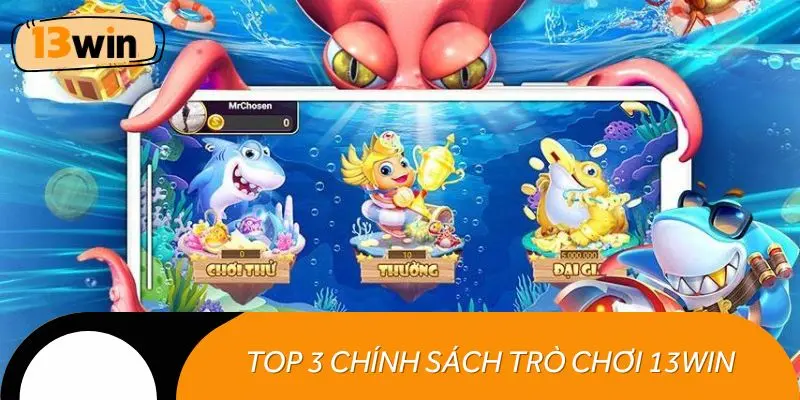 Cập nhật top 3 chính sách trò chơi 13WIN đang áp dụng cho hội viên