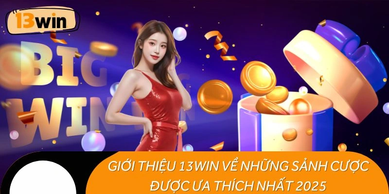 Giới thiệu 13WIN về những sảnh cược được ưa thích nhất 2025