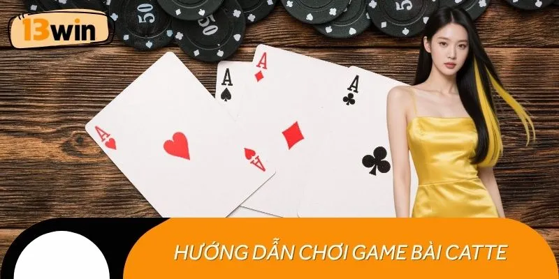 Hướng dẫn chơi game bài Catte chi tiết, dễ hiểu