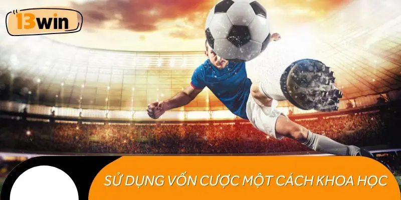 Sử dụng vốn cược một cách khoa học khi chơi kèo chấp 1 trái