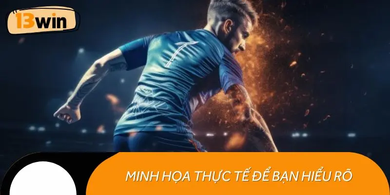 Minh họa thực tế để bạn hiểu rõ hơn về kèo châu Á