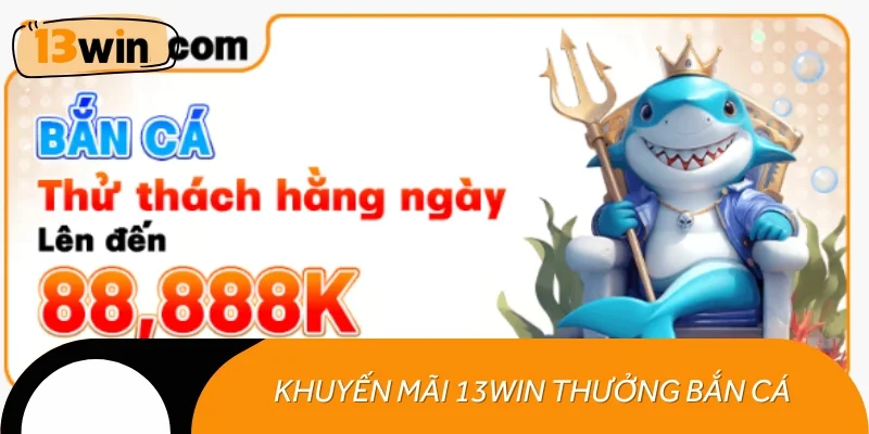 Khuyến mãi 13WIN dành riêng cho sảnh bắn cá