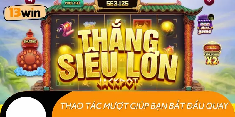 Thao tác mượt mà giúp bạn bắt đầu quay nổ hũ 13WIN chỉ trong vài bước