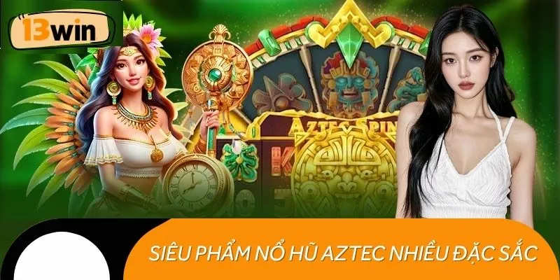 Siêu phẩm game nổ hũ Aztec nhiều điểm đặc sắc