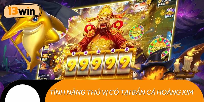 Loạt tính năng thú vị có tại bắn cá Hoàng Kim